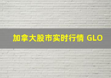 加拿大股市实时行情 GLO